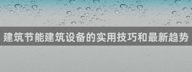 e尊国际-可可计划：建筑节能建筑设备的实用技巧和最新趋势